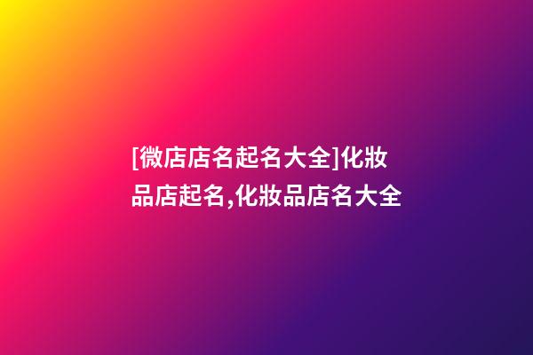 [微店店名起名大全]化妝品店起名,化妝品店名大全-第1張-店鋪起名-玄機派
